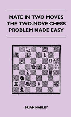 Mate In Two Moves - The Two-Move Chess Problem Made Easy(English, Hardcover, Brian Harley)