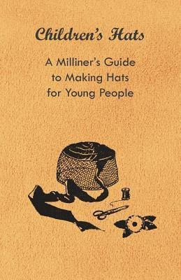 Children's Hats - A Milliner's Guide to Making Hats for Young People(English, Paperback, Anon.)