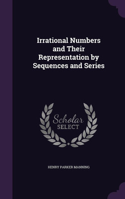 Irrational Numbers and Their Representation by Sequences and Series(English, Hardcover, Manning Henry Parker)
