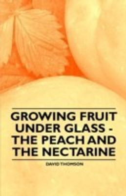 Growing Fruit Under Glass - The Peach and the Nectarine(English, Paperback, Thomson David)