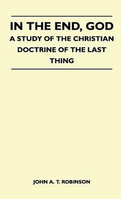 In The End, God - A Study Of The Christian Doctrine Of The Last Thing(English, Hardcover, John A. T. Robinson)
