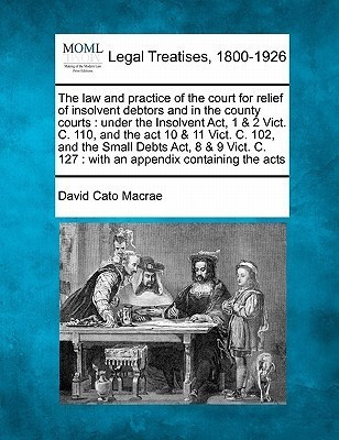 The law and practice of the court for relief of insolvent debtors and in the county courts(English, Paperback, MacRae David Cato)