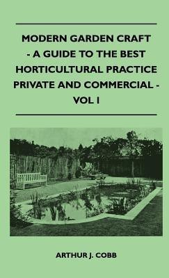 Modern Garden Craft - A Guide To The Best Horticultural Practice Private And Commercial - Vol I(English, Hardcover, Cobb Arthur J.)