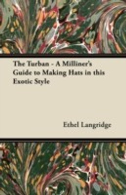 The Turban - A Milliner's Guide to Making Hats in This Exotic Style(English, Paperback, Langridge Ethel)