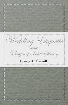 Wedding Etiquette and Usages of Polite Society(English, Paperback, Carroll George D.)