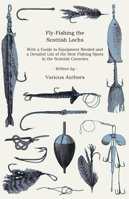Fly-Fishing the Scottish Lochs - With a Guide to Equipment Needed and a Detailed List of the Best Fishing Spots in the Scottish Counties(English, Paperback, Various)