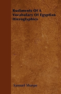 Rudiments Of A Vocabulary Of Egyptian Hieroglyphics(English, Paperback, Sharpe Samuel)