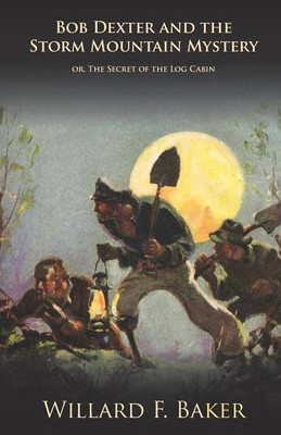 Bob Dexter and the Storm Mountain Mystery or, The Secret of the Log Cabin(English, Paperback, Baker Willard F)