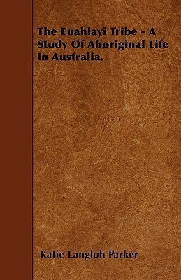 The Euahlayi Tribe - A Study Of Aboriginal Life In Australia.(English, Paperback, Parker Katie Langloh)