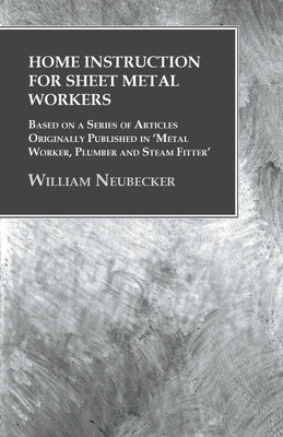 Home Instruction for Sheet Metal Workers - Based on a Series of Articles Originally Published in 'Metal Worker, Plumber and Steam Fitter'(English, Paperback, Neubecker William)