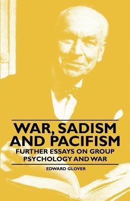 War, Sadism and Pacifism - Further Essays on Group Psychology and War(English, Paperback, Glover Edward)