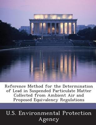 Reference Method for the Determination of Lead in Suspended Particulate Matter Collected from Ambient Air and Proposed Equivalency Regulations(English, Paperback, unknown)