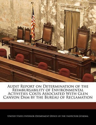 Audit Report on Determination of the Reimbursability of Environmental Activities Costs Associated with Glen Canyon Dam by the Bureau of Reclamation(English, Paperback, unknown)