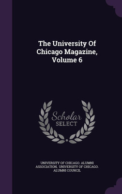 The University Of Chicago Magazine, Volume 6(English, Hardcover, unknown)