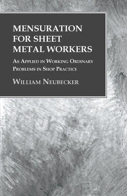 Mensuration for Sheet Metal Workers - As Applied in Working Ordinary Problems in Shop Practice(English, Paperback, Neubecker William)