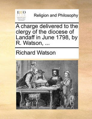 A Charge Delivered to the Clergy of the Diocese of Landaff in June 1798, by R. Watson, ...(English, Paperback, Watson Richard)