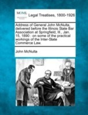 Address of General John McNulta, Delivered Before the Illinois State Bar Association at Springfield, Ill., Jan. 15, 1890(English, Paperback, McNulta John)