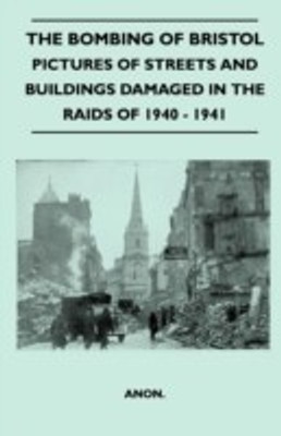 The Bombing Of Bristol - Pictures of Streets And Buildings Damaged In The Raids of 1940 - 1941(English, Paperback, Anon)