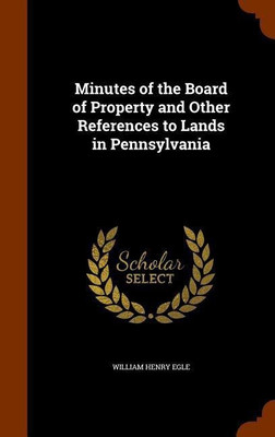 Minutes of the Board of Property and Other References to Lands in Pennsylvania(English, Hardcover, Egle William Henry)