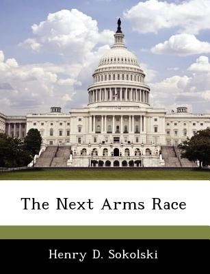 The Next Arms Race(English, Paperback, Sokolski Henry D)