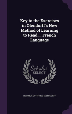 Key to the Exercises in Olendorff's New Method of Learning to Read ... French Language(English, Hardcover, Ollendorff Heinrich Gottfried)