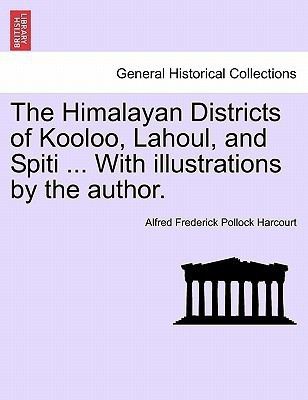 The Himalayan Districts of Kooloo, Lahoul, and Spiti ... With illustrations by the author.(English, Paperback, Harcourt Alfred Frederick Pollock)