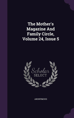 The Mother's Magazine And Family Circle, Volume 24, Issue 5(English, Hardcover, Anonymous)