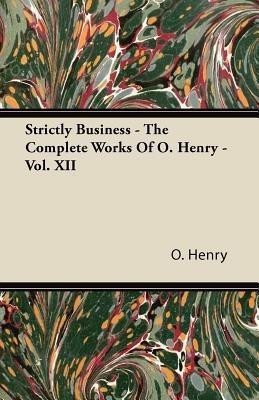 Strictly Business - The Complete Works Of O. Henry - Vol. XII(English, Paperback, Henry O.)