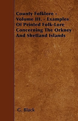 County Folklore - Volume III. - Examples Of Printed Folk-Lore Concerning The Orkney And Shetland Islands(English, Paperback, Black G. F.)