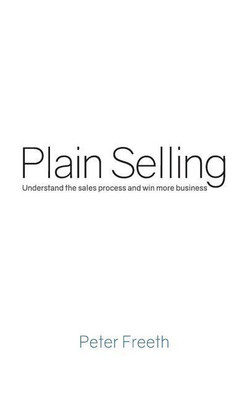 Plain Selling: Understand the Sales Process and Win More Business 2017(English, Paperback, Freeth Peter)
