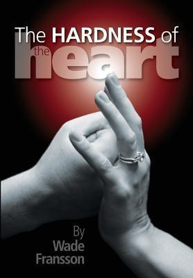 The Hardness of the Heart(English, Paperback, Fransson Wade)