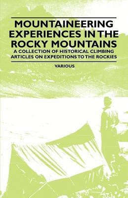 Mountaineering Experiences in the Rocky Mountains - A Collection of Historical Climbing Articles on Expeditions to the Rockies(English, Paperback, Various)