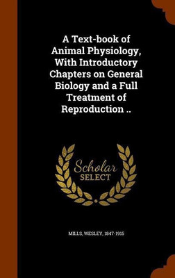 A Text-book of Animal Physiology, With Introductory Chapters on General Biology and a Full Treatment of Reproduction ..(English, Hardcover, Mills Wesley)