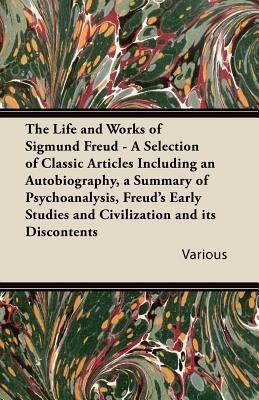 The Life and Works of Sigmund Freud - A Selection of Classic Articles Including an Autobiography, a Summary of Psychoanalysis, Freud's Early Studies and Civilization and Its Discontents(English, Paperback, Various) The Life and Works of Sigmund Freud - A Selection of Classic Articles Including an Autobiography, a Summary of Psychoanalysis, Freud's Early Studies and Civilization and Its Discontents(English, Paperback, Various)