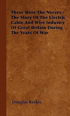 These Were The Nerves - The Story Of The Electric Cable And Wire Industry Of Great Britain During The Years Of War(English, Paperback, Reekie Douglas)