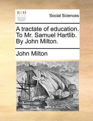 A Tractate of Education. to Mr. Samuel Hartlib. by John Milton.(English, Paperback, Milton John Professor)