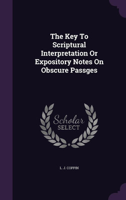 The Key To Scriptural Interpretation Or Expository Notes On Obscure Passges(English, Hardcover, Coppin L J)