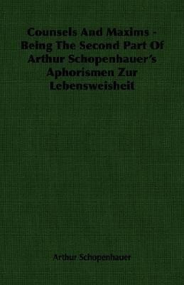 Counsels And Maxims - Being The Second Part Of Arthur Schopenhauer's Aphorismen Zur Lebensweisheit(English, Paperback, Schopenhauer Arthur)