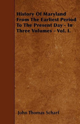 History Of Maryland From The Earliest Period To The Present Day - In Three Volumes - Vol. I.(English, Paperback, Scharf John Thomas)