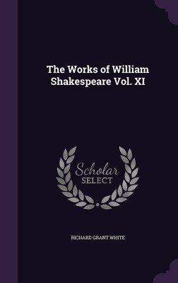 The Works of William Shakespeare Vol. XI(English, Hardcover, White Richard Grant)