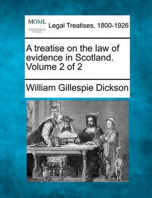 A treatise on the law of evidence in Scotland. Volume 2 of 2(English, Paperback, Dickson William Gillespie)