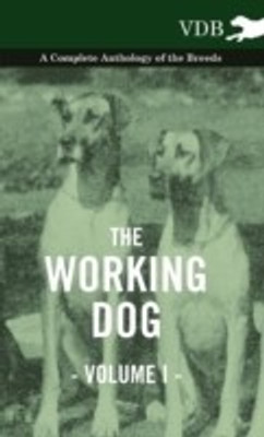 The Working Dog Vol. I. - A Complete Anthology of the Breeds(English, Hardcover, Various)