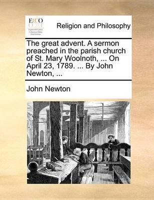 The Great Advent. a Sermon Preached in the Parish Church of St. Mary Woolnoth, ... on April 23, 1789. ... by John Newton, ...(English, Paperback, Newton John)