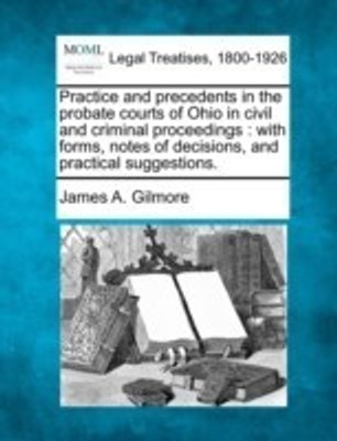 Practice and Precedents in the Probate Courts of Ohio in Civil and Criminal Proceedings(English, Paperback, Gilmore James A)