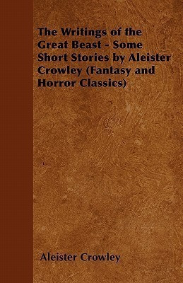 The Writings of the Great Beast - Some Short Stories by Aleister Crowley (Fantasy and Horror Classics)(English, Paperback, Crowley Aleister)