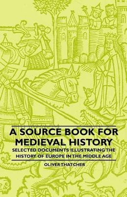 A Source Book For Medieval History - Selected Documents Illustrating The History Of Europe In The Middle Age(English, Paperback, Thatcher Oliver)
