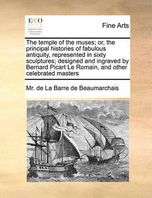 The Temple of the Muses; Or, the Principal Histories of Fabulous Antiquity, Represented in Sixty Sculptures; Designed and Ingraved by Bernard Picart Le Romain, and Other Celebrated Masters(English, Paperback, La Barre De Beaumarchais MR De)