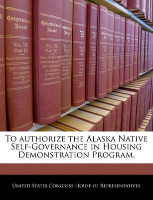 To Authorize the Alaska Native Self-Governance in Housing Demonstration Program.(English, Paperback, unknown)