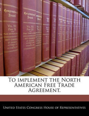 To Implement the North American Free Trade Agreement.(English, Paperback, unknown)