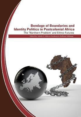 Bondage of Boundaries and Identity Politics in Postcolonial Africa. The 'Northern Problem' and Ethno-Futures(English, Paperback, unknown)